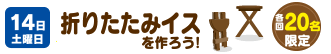 14日土曜日 折りたたみイスを作ろう！　各回20名限定