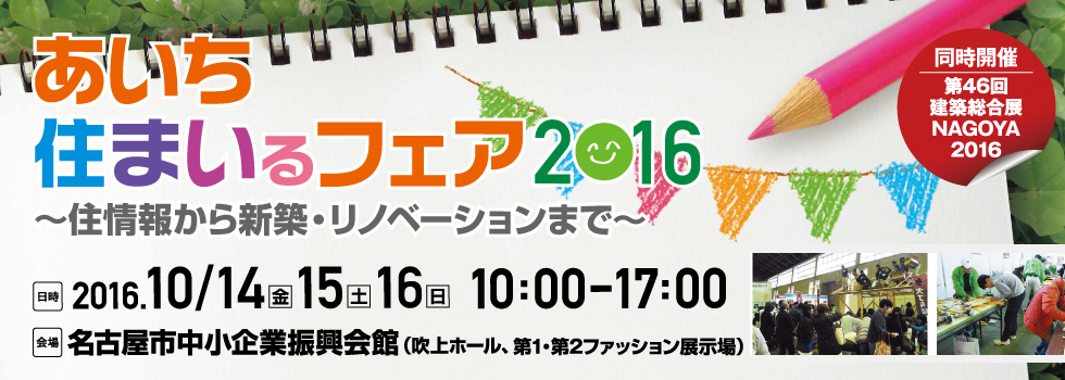 あいち住まいるフェア（旧名称ハウジング＆リフォームあいち） 2016年10/14，15，16　名古屋市中小企業振興会館にて開催