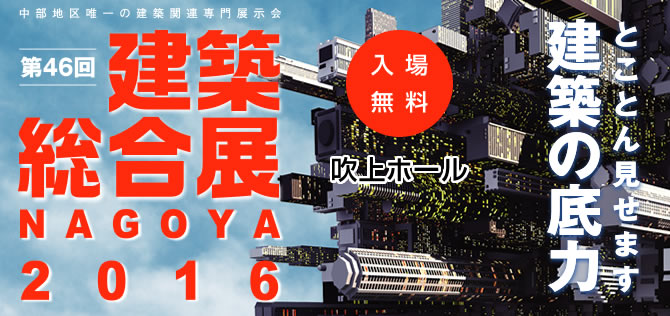 第46回 建築総合展 NAGOYA 2016 中部地区唯一の建築関連専門展示会